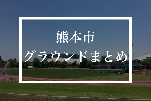 熊本市内のグラウンドまとめ